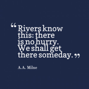 108789708-27141-rivers-know-this-there-is-no-hurry-we-shall-get-there-someday_380x280_width.jpg